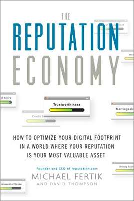 The Reputation Economy: How to Optimize Your Digital Footprint in a World Where Your Reputation Is Your Most Val