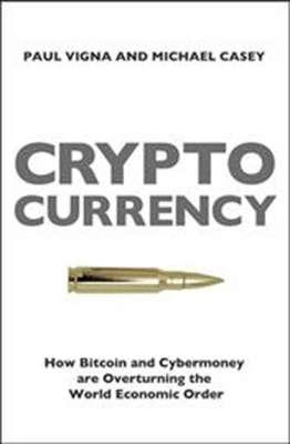 The Cryptocurrency: How Bitcoin and Cybermoney are Overturning the World Economic Order