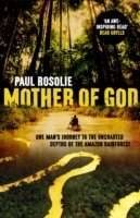 Mother of God: One Man's Journey to the Uncharted Depths of the Amazon Rainforest