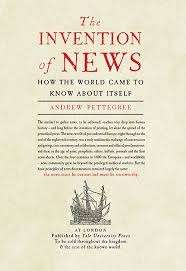 The Invention of News: How the World Came to Know About Itself