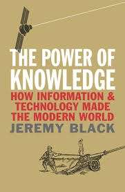 The Power of Knowledge : How Information and Technology Made the Modern World