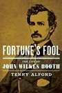 Fortune's Fool: The Life of John Wilkes Booth