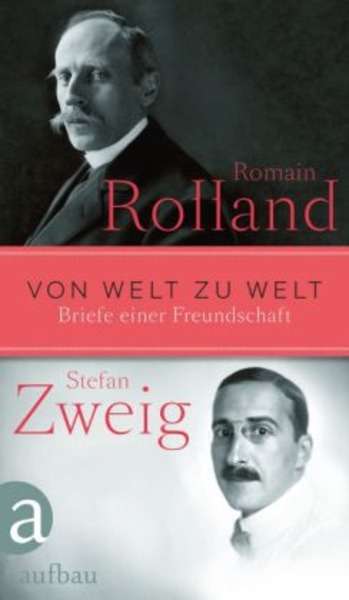 Von Welt zu Welt. Briefe einer Freundschaft. Stefan Zweig - Romain Rolland
