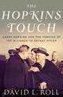 The Hopkins Touch: Harry Hopkins and the Forging of the Alliance to Defeat Hitler
