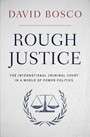 Rough Justice: The International Criminal Court in a World of Power Politics