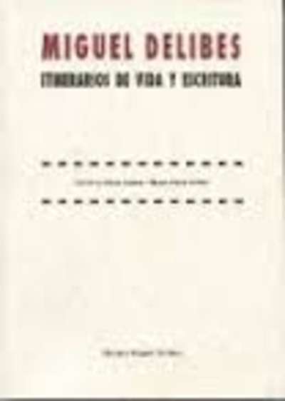 Miguel Delibes. Itinerarios de vida y escritura