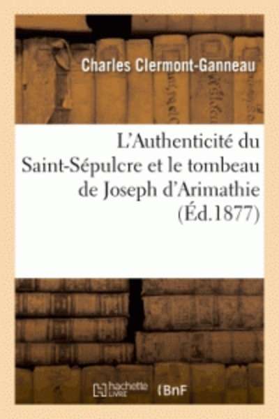 L'Authenticité du Saint-Sépulcre et le tombeau de Joseph d'Arimathie