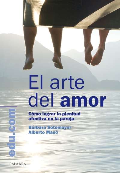 El arte del amor. Cómo lograr la plenitud afectiva en la pareja