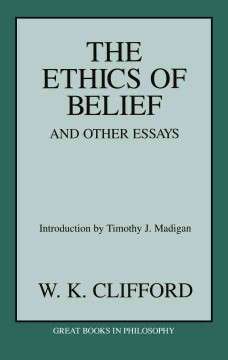 Ethics of Belief and Other Essays