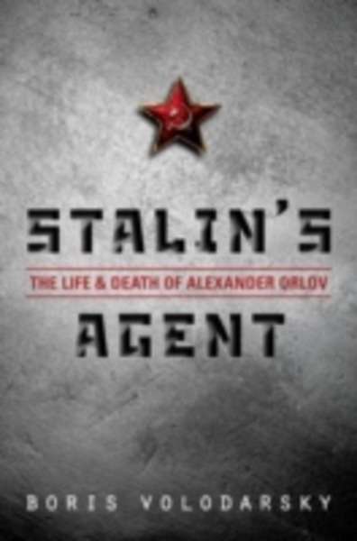 Stalin's Agent: The Life and Death of Alexander Orlov