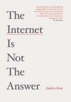 The Internet is Not the Answer : Why the Internet Has Been an Economic, Political and Cultural Disaster - and Ho