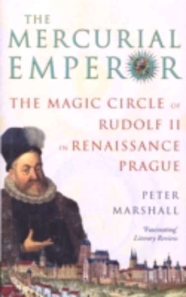 The Mercurial Emperor: The Magic Circle of Rudolf II in Renaissance Prague