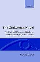 The Godwinian Novel : The Rational Fictions of Godwin, Brockden Brown, Mary Shelley
