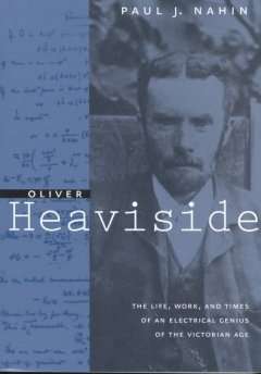 Oliver Heaviside: The Life, Work, and Times of an Electrical Genius of the Victorian Age