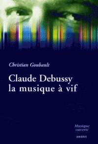 Claude Debussy,  la musique à vif