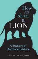 How to Skin a Lion: A Treasury of Outmoded Advice