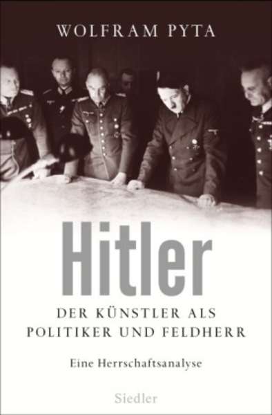 Hitler. Der Künstler als Politiker und Feldherr. Eine Herrschaftsanalyse