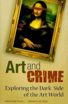 Art and Crime: Exploring the Dark Side of the Art World