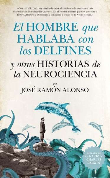 El hombre que hablaba con los delfines y otras historias de la neurociencia