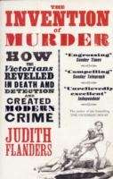 The Invention of Murder: How the Victorians Revelled in Death and Detection and Created Modern Crime