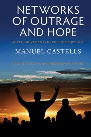 Networks of Outrage and Hope: Social Movements in the Internet Age