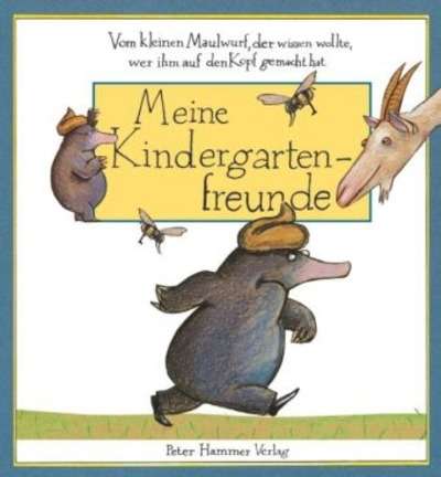 Vom kleinen Maulwurf, der wissen wollte, wer ihm auf den Kopf gemacht hat - Meine Kindergartenfreunde