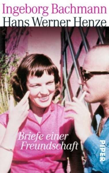 Briefe einer Freundschaft. Ingeborg Bachmann. Hans Werner Henze