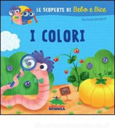 I colori. Le scoperte di Bebo e Bice