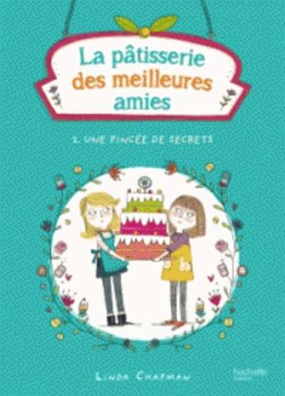 La pâtisserie des meilleures amies. Une pincée de secrets