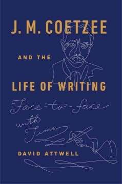 J. M. Coetzee and the Life of Writing: Face-to-Face With Time