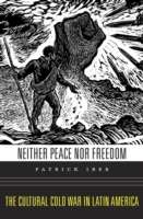 Neither Peace nor Freedom: The Cultural Cold War in Latin America