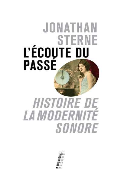 L écoute du passé. Histoire de la modernité sonore