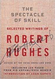 The Spectacle of Skill: New and Selected Writings of Robert Hughes