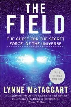 The Field: The Quest for the Secret Force of the Universe