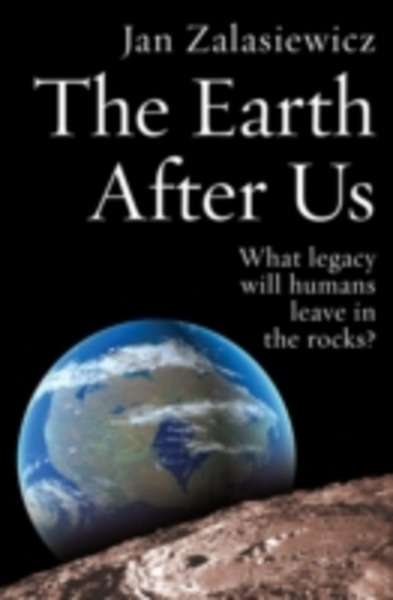 The Earth After Us : What Legacy Will Humans Leave in the Rocks?