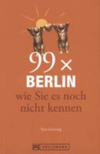 99 x Berlin wie Sie es noch nicht kennen