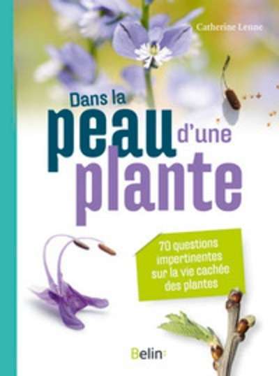 Dans la peau d'une plante - 70 questions impertinentes sur la vie cachée des plantes