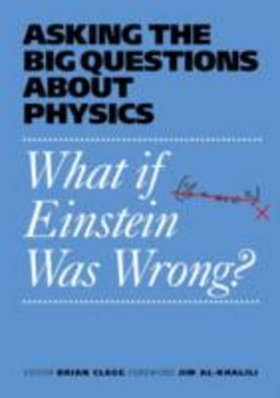What If Einstein Was Wrong : Asking the Big Questions About Physics