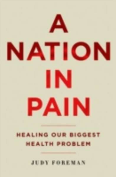 A Nation in Pain : Healing Our Biggest Health Problem