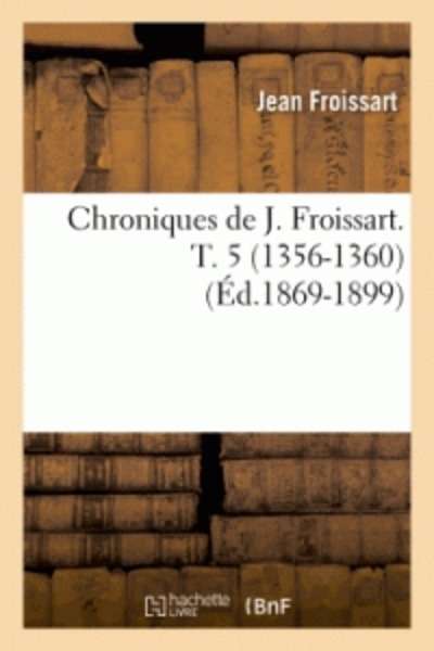 Chroniques de J. Froissart. T. 5 (1356-1360)