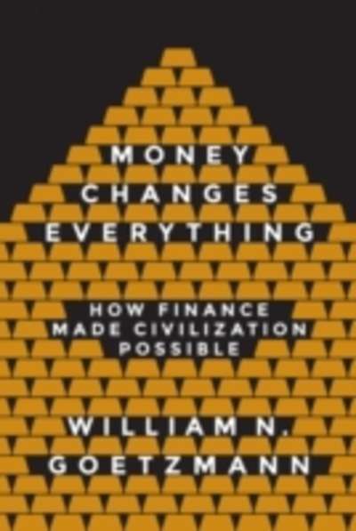 Money Changes Everything : How Finance Made Civilization Possible