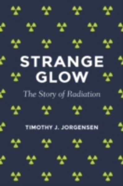 Strange Glow : The Story of Radiation