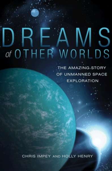 Dreams of Other Worlds : The Amazing Story of Unmanned Space Exploration