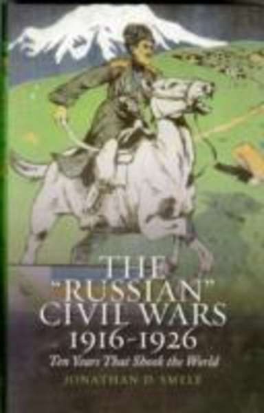 The Russian Civil Wars: 1916-1926