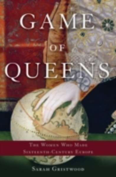 Game of Queens: The Women Who Made Sixteenth-century Europe