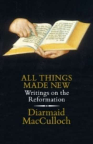 All Things Made New: Writings on the Reformation