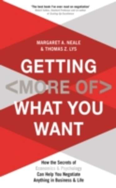 Getting (More of) What You Want : How the Secrets of Economics x{0026} Psychology Can Help You Negotiate Anything in B