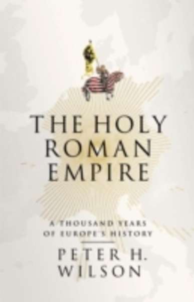 The Holy Roman Empire : A Thousand Years of Europe's History