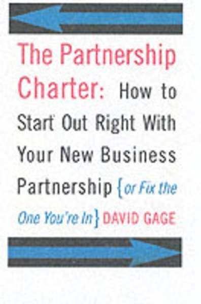 The Partnership Charter How To Start Out Right With Your New Business Partnership or Fix The One Youre In 