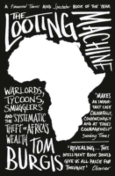 The Looting Machine : Warlords, Tycoons, Smugglers and the Systematic Theft of Africa's Wealth